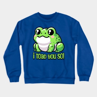 I Toad You So! Cute Toad Pun Crewneck Sweatshirt